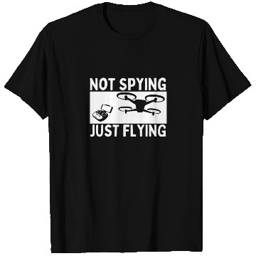 Discover Quadcopter Not Spying Just Flying Funny Drone T Shirts