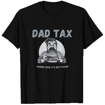 Discover DAD TAX MAKING SURE IT'S NOT POISON T Shirts