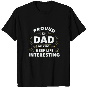 Discover Proud Dad of Kids Who Keep Life Interesting T Shirts