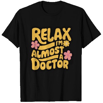 Discover Relax I'm Almost A Doctor T Shirts