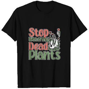 Discover Stop Watering Dead Plants 2 T Shirts
