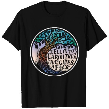 Discover Go Tell It To A Carob Tree T Shirts