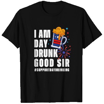 Discover I Am Day Drunk Good Sir 4th Of July T Shirts