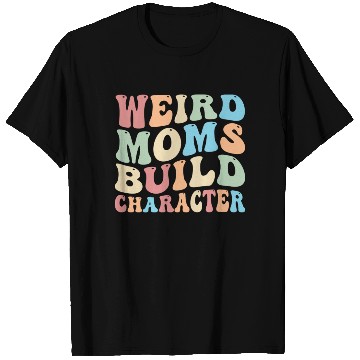 Discover Weird Moms Build Character T Shirts