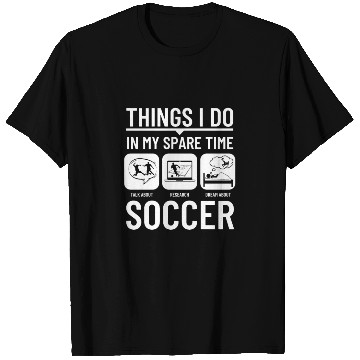 Discover Soccer Things I Do In My Spare Time Funny Soccer T Shirts