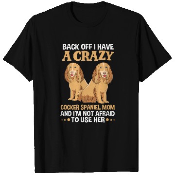 Discover Funny Back Off I Have A Crazy Cocker Spaniel Mom T Shirts