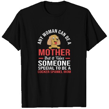 Discover Funny Cocker Spaniel Mom Any Woman Can Be a Mother T Shirts