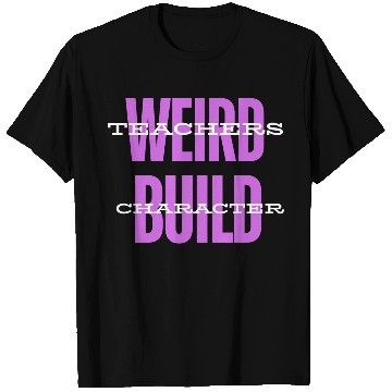Discover Weird Teachers Build Character-Back To School T Shirts