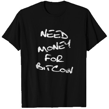 Discover Need Money For Bitcoin Crypto T Shirts