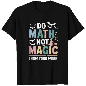 Discover Do Math Not Magic Math Teacher Show Your Work T Shirts