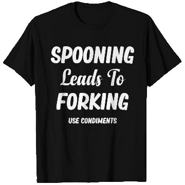 Discover Spooning Leads To Forking Use Condiments Spicy T Shirts