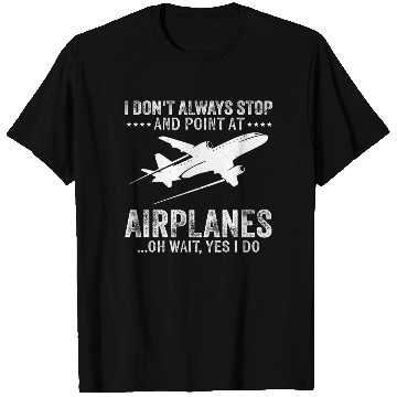 Discover I Don'T Always Stop And Point At Airplanes Pilot & T Shirts