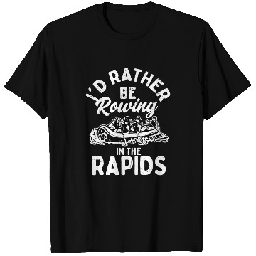 Discover I'd Rather Be Rowing In The Rapids Rafting White W T Shirts
