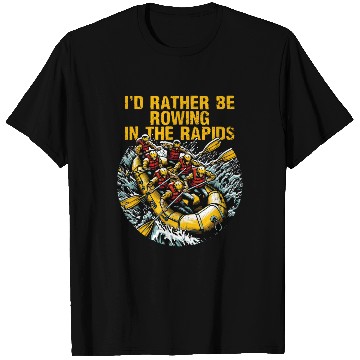 Discover I'd Rather Be Rowing In The Rapids White Water T Shirts