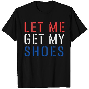 Discover TRUMP: Let Me Get My Shoes 5 T Shirts