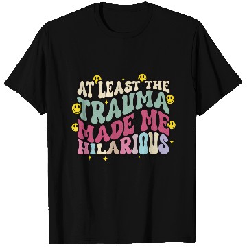 Discover At Least The Trauma Made Me Hilarious T Shirts