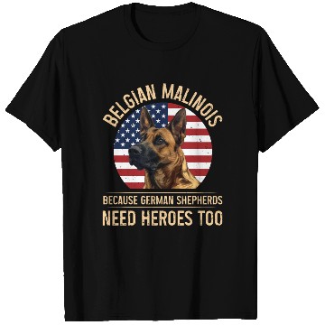 Discover BELGIAN MALINOIS GERMAN SHEPHERDS NEED HEROS TOO T Shirts