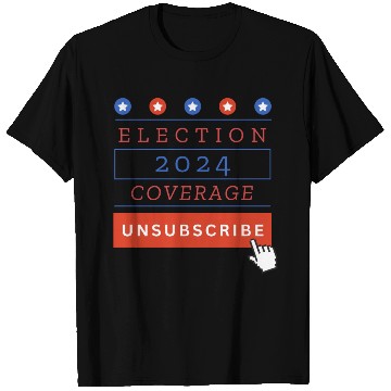 Discover Presidential Election 2024 Coverage Unsubscribe T Shirts