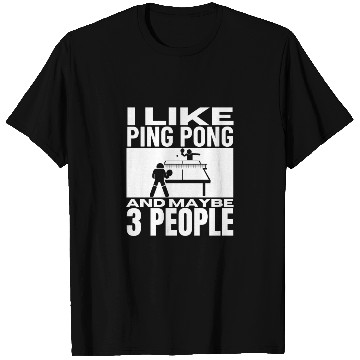Discover I Like Ping Pong And Maybe 3 People Funny Ping T Shirts
