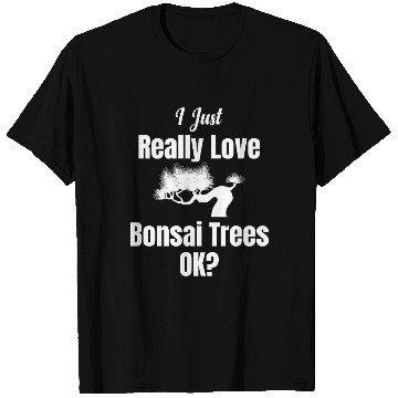 Discover I Just Really Love Bonsai Trees Ok? Meditation T Shirts