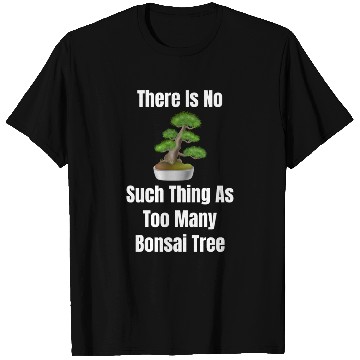 Discover There Is No Such Thing As Too Many Bonsai Trees T Shirts
