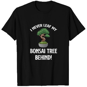Discover I Never Leaf My Bonsai Tree Behind! Buddhist T Shirts