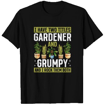 Discover I have two titles Gardener and Grumpy and i rock t T Shirts