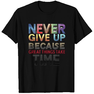 Discover Never Give Up Because Great Things Take Time T Shirts