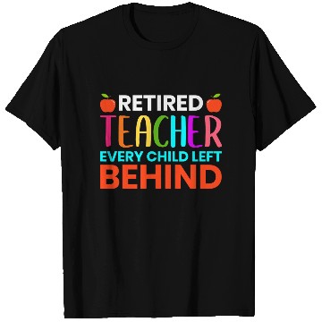 Discover Retired Teacher Every Child Left Behind Retirement T Shirts