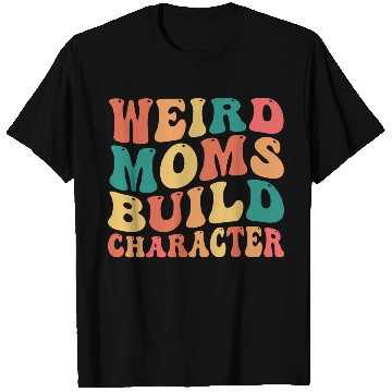 Discover Weird Moms Build Character T Shirts