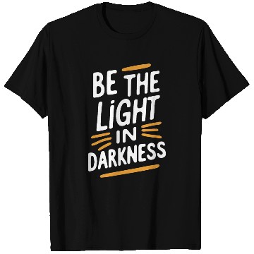 Discover Be the light in darkness T Shirts