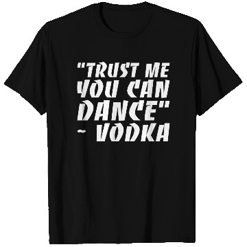 Discover Trust Me You Can Dance Vodka T Shirts