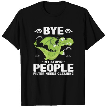 Discover Bye my stupid people filter needs cleaning T Shirts