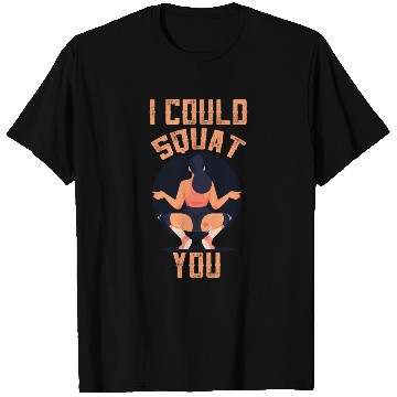 Discover I Could Squat You Funny Workout Gym T Shirts