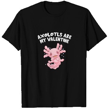Discover Axolotls Are My Valentine Funny Salamander Humor A T Shirts