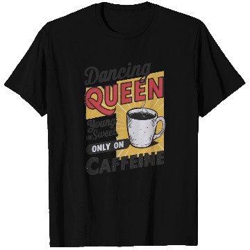 Discover dancin kween, Young And Sweet, Only On Caffeine T Shirts