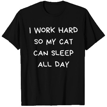 Discover I Work Hard So My Cat Can Sleep All Day T Shirts