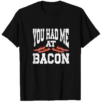 Discover You Had Me At Bacon T Shirts