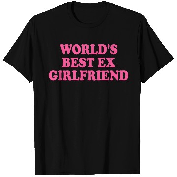 Discover world's best ex girlfriend T Shirts