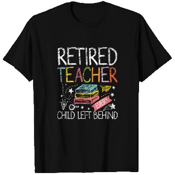 Discover Retired teacher every child left behind T Shirts