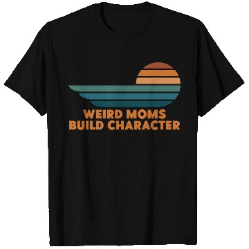 Discover Weird Moms Build Character T Shirts