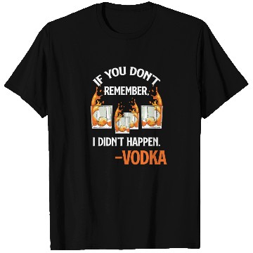 Discover If You Don't Remember, It Didn't Happen. -Vodka T Shirts