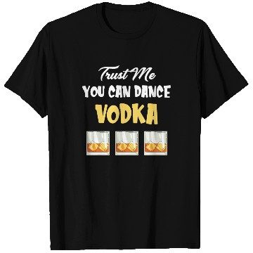 Discover Trust Me You Can Dance -Vodka Liquor Sommelier T Shirts
