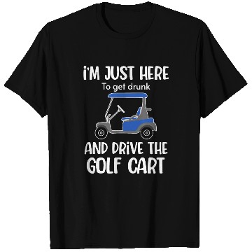 Discover I'm Just Here To Get Drunk And Drive The Golf T Shirts