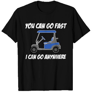 Discover You Can Go Fast I Can Go Anywhere Driver Caddy T Shirts
