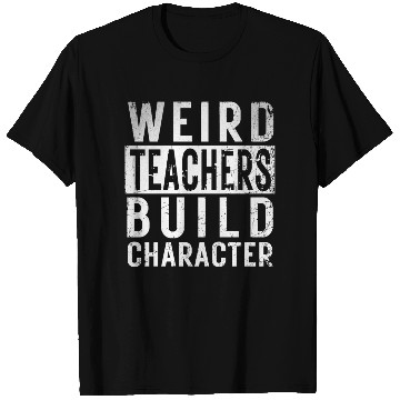 Discover Funny Weird Teachers Build Character Teacher Birth T Shirts