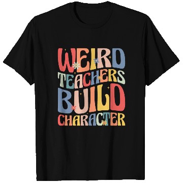 Discover Weird Teachers Build Character T Shirts