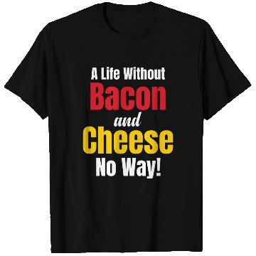 Discover A Life Without Bacon and Cheese No Way! Meaty T Shirts