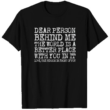 Discover Dear Person Behind Me The World Is A Better Place T Shirts