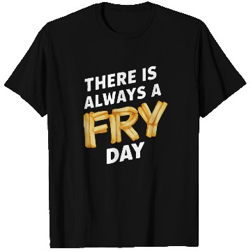 Discover There Is Always A Fry Day Meme T Shirts